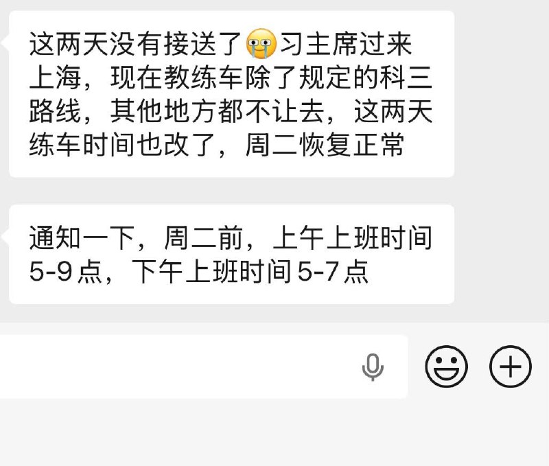 习近平到上海，连郊区驾校都要让路网传上海一驾校教练通知学员称，因“习主席过来上海”，这两天暂停接送学员，教练车除规定的科目三路线外，“其他地方都不让去”，练车时间也临时调整为早上5点至9点、下午5点至7点，直到周二才恢复正常