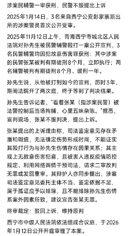 王局拍案 【青海多警察疫情时殴打男子昏厥失禁案，三年后获刑8个月，不服上诉被驳回】“母亲在派出所遭民警责骂，男子劝阻后被拖进女厕群殴，打到昏厥失禁”一案勾起了许多人痛苦的回忆，那段新冠封控的日子里，规则更失序，尊严更被压低，个人被轻易推到角落……，涉案民警被判8个月，不服判决提出上诉，终审维持原判，该案件发生于2022年8月29日疫情期间孙先生陪母亲做核酸时因为扫码异常被带至青海西宁公安局城西分局彭家寨派出所孙先生的母亲向民警张某解释原因遭责骂孙先生见状插话劝阻，被张某及两名辅警拖进女厕共同殴打当场打到昏死，几乎脑震荡和大小便失禁，醒来时已被拖到派出所楼道上，案件历时3年，2025年1月14日，3名涉案警员首次公开受审，2025年11月12日上午，青海西宁市城北区人民法院宣判，宣判现场，民警张某不服判决，提出上诉，2026年2月9日，终审裁定