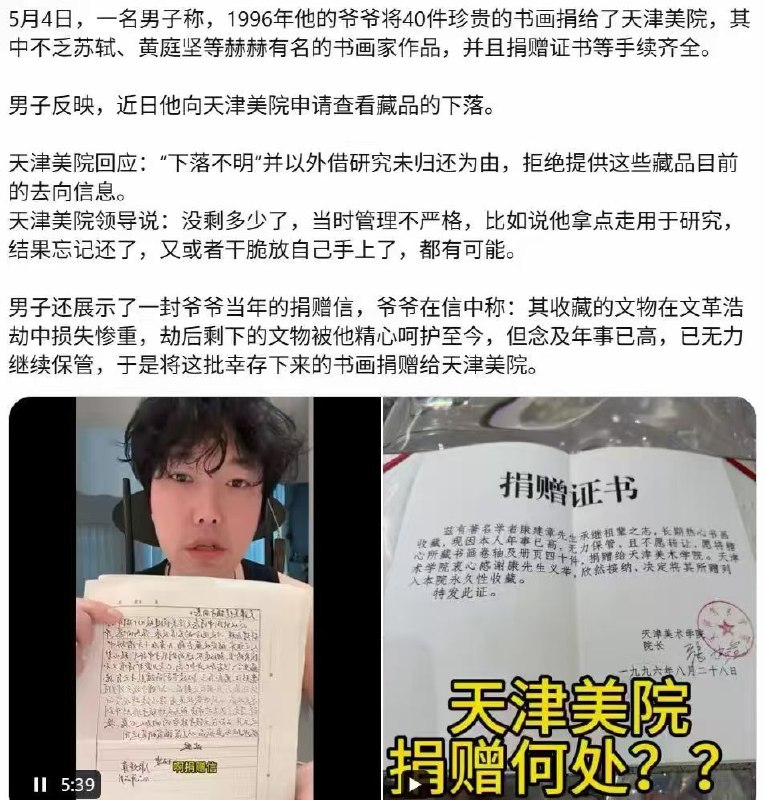 【男子追查爷爷捐赠苏轼、黄庭坚等40件文物的去向？天津美院称“没剩多少了”“拿去研究后忘了还？】南京博物院倒卖文物事件之后，轮到了天津美院！5月4日，一名男子称，1996年他的爷爷曾将40件珍贵书画捐给天津美院，其中不乏苏轼、黄庭坚等知名书画家的作品，且捐赠证书等手续齐全